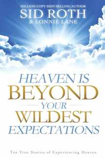 9780768402865-0768402867-Heaven is Beyond Your Wildest Expectations: Ten True Stories of Experiencing Heaven