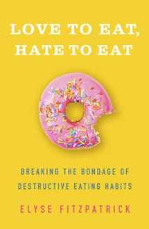 9780736980111-0736980113-Love to Eat, Hate to Eat: Breaking the Bondage of Destructive Eating Habits