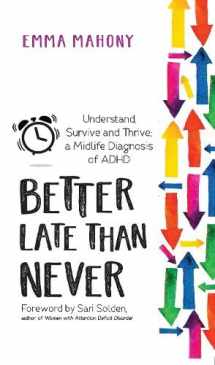 9781837963225-1837963223-Better Late Than Never: Understand, Survive and Thrive ― Midlife ADHD Diagnosis
