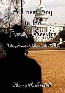 9781403381637-1403381631-A Farm Boy in the Foreign Service: Telling America's Story to the World