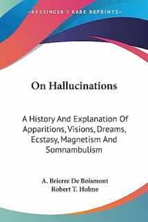 9781430466062-1430466065-On Hallucinations: A History And Explanation Of Apparitions, Visions, Dreams, Ecstasy, Magnetism And Somnambulism