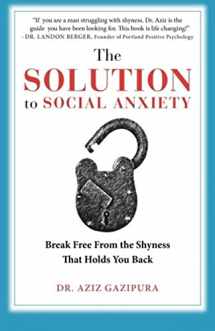 9780988979802-0988979802-The Solution To Social Anxiety: Break Free From The Shyness That Holds You Back