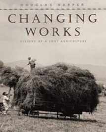 9780226317229-0226317226-Changing Works: Visions of a Lost Agriculture