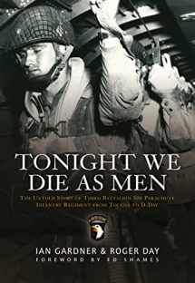 9781846033223-1846033225-Tonight We Die As Men: The untold story of Third Battalion 506 Parachute Infantry Regiment from Toccoa to D-Day (General Military)