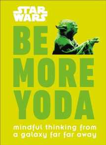9781465477378-1465477373-Star Wars: Be More Yoda: Mindful Thinking from a Galaxy Far Far Away