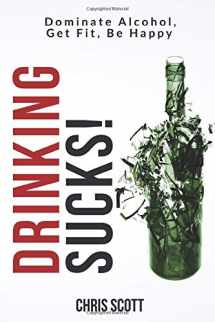 9780692185674-0692185674-Drinking Sucks!: Dominate Alcohol, Get Fit, Be Happy