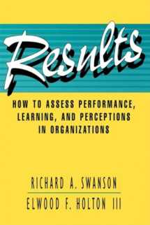 9781576750445-1576750442-Results: How to Assess Performance, Learning, & Perceptions in Organizations (A Publication in the Berrett-Koehler Organizational Performance Series)