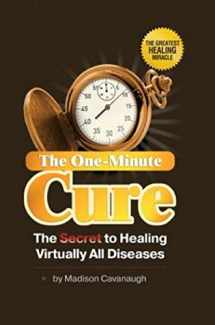 9780977075140-0977075141-The One-Minute Cure: The Secret to Healing Virtually All Diseases | Natural Therapy