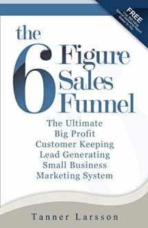 9781450543651-1450543650-The Six Figure Sales Funnel: The Ultimate Big Profit Customer Keeping Lead Generating Small Business Marketing System
