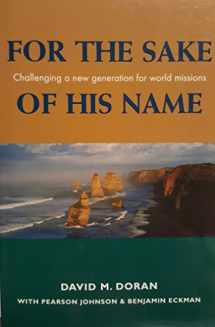 9780971382909-0971382905-For the Sake of His Name: Challenging a New Generation for World Missions