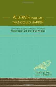 9781582975382-1582975388-Alone With All That Could Happen: Rethinking Conventional Wisdom about the Craft of Fiction
