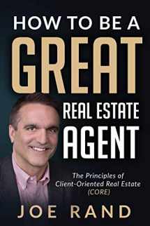 9781947635166-1947635166-How to be a Great Real Estate Agent: The Principles of Client-Oriented Real Estate (CORE)
