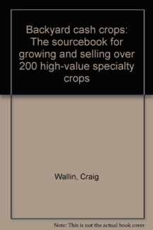 9780933239319-0933239319-Backyard cash crops: The sourcebook for growing and selling over 200 high-value specialty crops