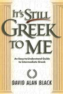 9780801021817-0801021812-It's Still Greek to Me: An Easy-to-Understand Guide to Intermediate Greek