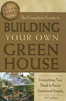 9781601383686-1601383681-The Complete Guide to Building Your Own Greenhouse Everything You Need to Know Explained Simply (Back-To-Basics)