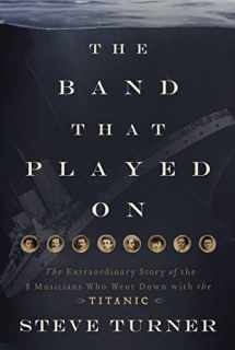 9781595555465-1595555463-The Band that Played On: The Extraordinary Story of the 8 Musicians Who Went Down with the Titanic