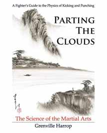 9780983704102-0983704104-Parting the Clouds - The Science of the Martial Arts: A Fighter’s Guide to the Physics of Punching and Kicking for Karate, Taekwondo, Kung Fu and the Mixed Martial Arts