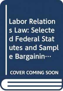 9780327009368-0327009365-Labor Relations Law: Selected Federal Statutes and Sample Bargaining Agreement