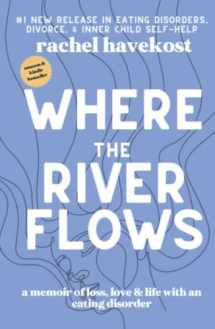 9781736099216-1736099213-Where the River Flows: A Memoir of Loss, Love, & Life With an Eating Disorder