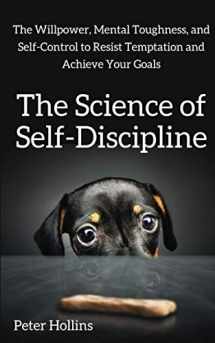 9781979051163-197905116X-The Science of Self-Discipline: The Willpower, Mental Toughness, and Self-Control to Resist Temptation and Achieve Your Goals (Live a Disciplined Life)