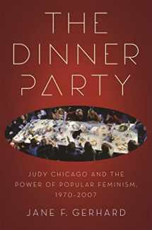 9780820336756-0820336750-The Dinner Party: Judy Chicago and the Power of Popular Feminism, 1970-2007 (Since 1970: Histories of Contemporary America Ser.)