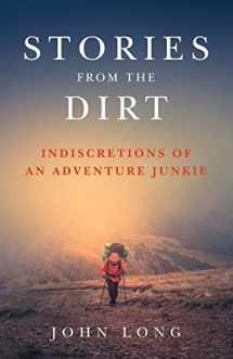 9781493030958-1493030957-Stories from the Dirt: Indiscretions of an Adventure Junkie
