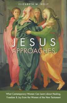 9780829444728-0829444726-Jesus Approaches: What Contemporary Women Can Learn about Healing, Freedom & Joy from the Women of the New Testament