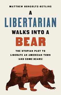 9781541788510-1541788516-A Libertarian Walks Into a Bear: The Utopian Plot to Liberate an American Town (And Some Bears)