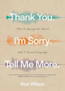 9781641584470-1641584475-Thank You. I’m Sorry. Tell Me More.: How to Change the World with 3 Sacred Sayings