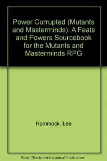 9780972733564-0972733566-Power Corrupted (Mutants and Masterminds): A Feats and Powers Sourcebook for the Mutants and Masterminds RPG