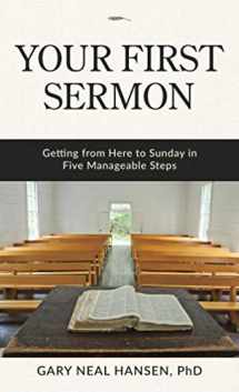 9780986412462-0986412465-Your First Sermon: Getting from Here to Sunday in Five Manageable Steps