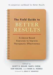 9781433837593-1433837595-The Field Guide to Better Results: Evidence-Based Exercises to Improve Therapeutic Effectiveness