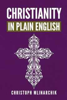 9781734198102-1734198109-Christianity in Plain English: Answers to 500+ FAQs about Jesus, Bible Translations, God, Creation, Theology, Catholicism, Protestantism, Orthodoxy, Heaven, Angels, and More