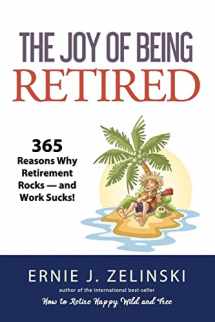 9781927452059-1927452058-The Joy of Being Retired: 365 Reasons Why Retirement Rocks — and Work Sucks!