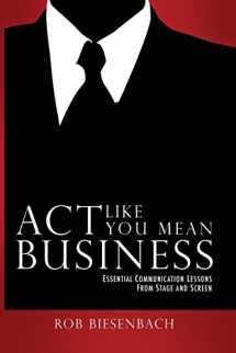 9780982664445-0982664443-Act Like You Mean Business: Essential Communication Lessons from Stage and Screen