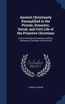 9781296965297-1296965295-Ancient Christianity Exemplified in the Private, Domestic, Social, and Civil Life of the Primitive Christians: And in the Original Institutions, Offices, Ordinances, and Rites of the Church