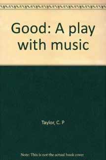 9780871293923-0871293927-Good: A play with music