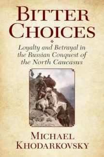 9780801449727-0801449723-Bitter Choices: Loyalty and Betrayal in the Russian Conquest of the North Caucasus