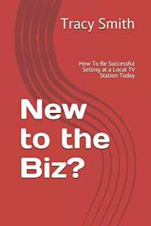 9781521125489-1521125481-New to the Biz?: How To Be Successful Selling at a Local TV Station Today