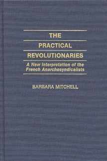 9780313252891-0313252890-The Practical Revolutionaries: A New Interpretation of the French Anarchosyndicalists (Contributions to the Study of World History)