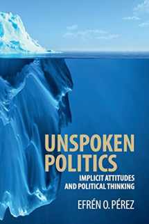 9781107591219-110759121X-Unspoken Politics: Implicit Attitudes and Political Thinking (Cambridge Studies in Public Opinion and Political Psychology)