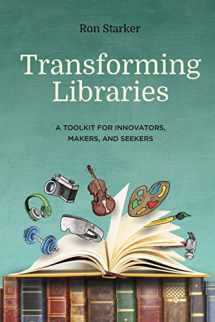 9781949791099-1949791092-Transforming Libraries: A Toolkit for Innovators, Makers, and Seekers