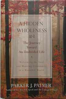 9780787971007-0787971006-A Hidden Wholeness: The Journey Toward an Undivided Life : Welcoming the soul and weaving community in a wounded world
