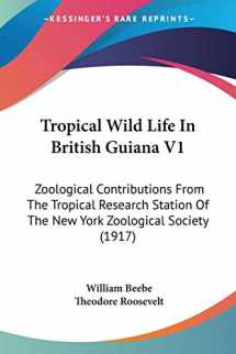 9780548649268-054864926X-Tropical Wild Life In British Guiana V1: Zoological Contributions From The Tropical Research Station Of The New York Zoological Society (1917)