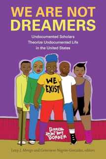 9781478010838-1478010835-We Are Not Dreamers: Undocumented Scholars Theorize Undocumented Life in the United States