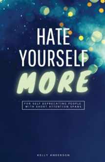 9781639440849-1639440844-Hate Yourself More: For Self Deprecating People with Short Attention Spans