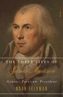 9781250267009-1250267005-The Three Lives of James Madison: Genius, Partisan, President