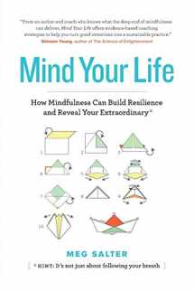 9780995936805-0995936803-Mind Your Life: How Mindfulness Can Build Resilience and Reveal Your Extraordinary