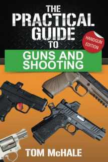 9780996085342-0996085343-The Practical Guide to Guns and Shooting, Handgun Edition: What you need to know to choose, buy, shoot, and maintain a handgun. (Practical Guides)