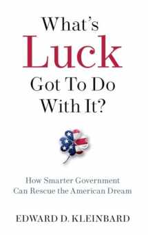 9780190943578-0190943572-What's Luck Got to Do with It?: How Smarter Government Can Rescue the American Dream